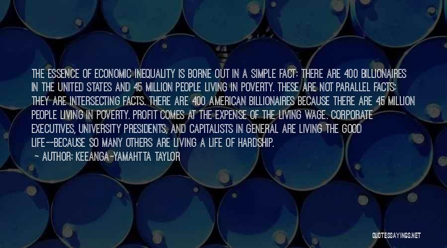 Keeanga-Yamahtta Taylor Quotes: The Essence Of Economic Inequality Is Borne Out In A Simple Fact: There Are 400 Billionaires In The United States