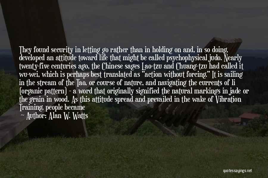 Alan W. Watts Quotes: They Found Security In Letting Go Rather Than In Holding On And, In So Doing, Developed An Attitude Toward Life