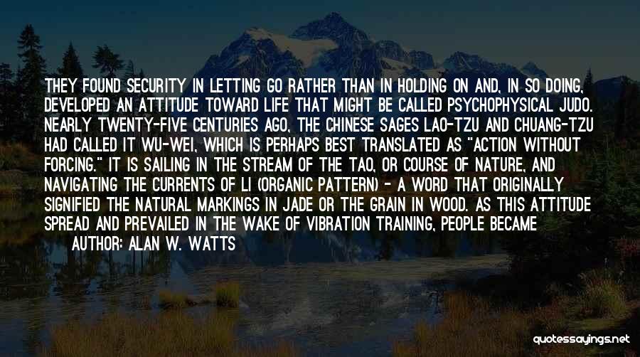 Alan W. Watts Quotes: They Found Security In Letting Go Rather Than In Holding On And, In So Doing, Developed An Attitude Toward Life