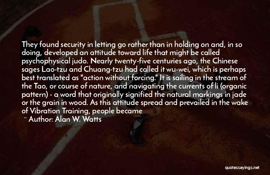 Alan W. Watts Quotes: They Found Security In Letting Go Rather Than In Holding On And, In So Doing, Developed An Attitude Toward Life