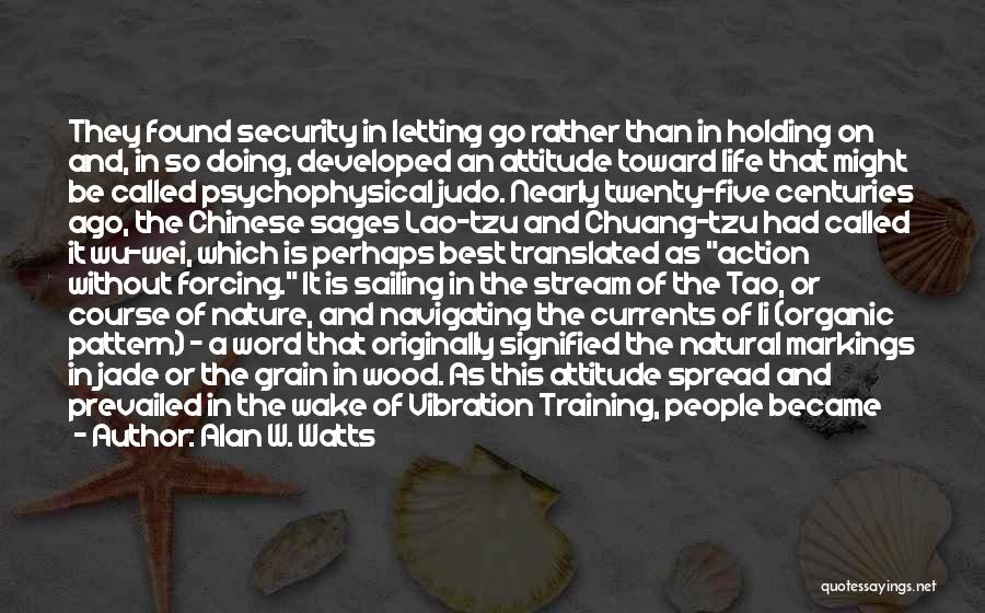 Alan W. Watts Quotes: They Found Security In Letting Go Rather Than In Holding On And, In So Doing, Developed An Attitude Toward Life