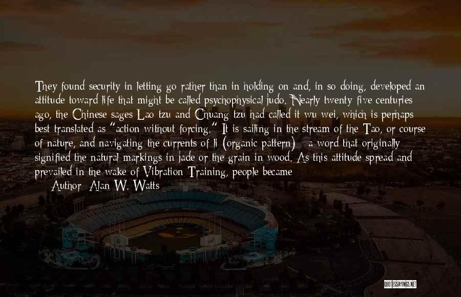 Alan W. Watts Quotes: They Found Security In Letting Go Rather Than In Holding On And, In So Doing, Developed An Attitude Toward Life