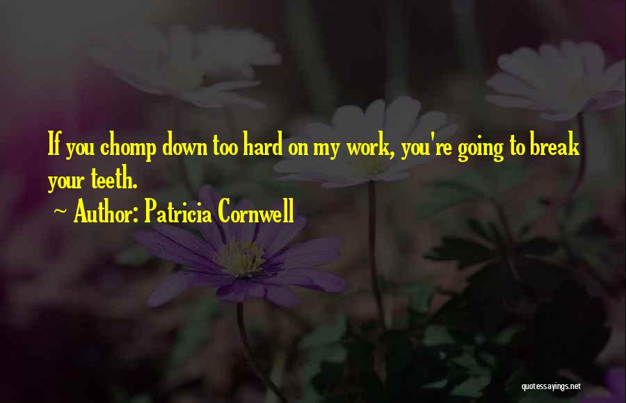 Patricia Cornwell Quotes: If You Chomp Down Too Hard On My Work, You're Going To Break Your Teeth.