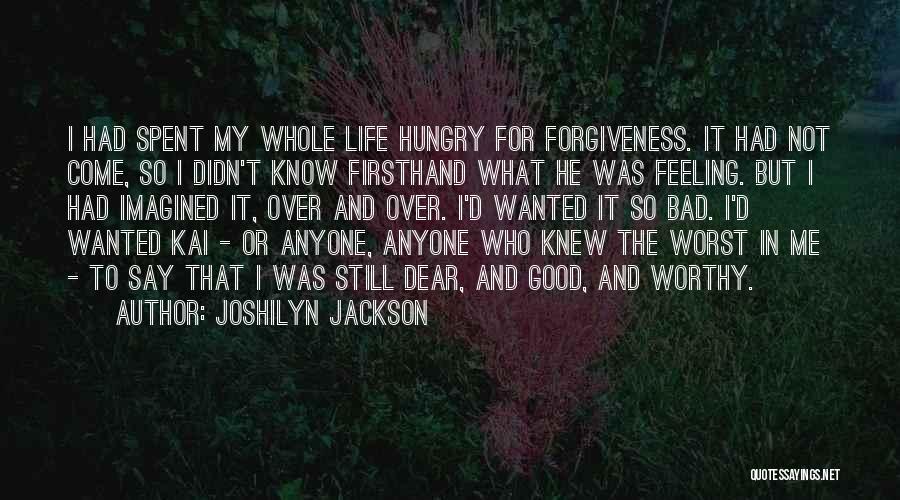 Joshilyn Jackson Quotes: I Had Spent My Whole Life Hungry For Forgiveness. It Had Not Come, So I Didn't Know Firsthand What He