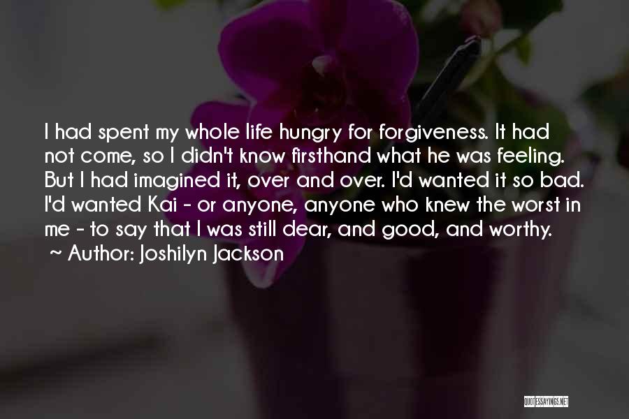 Joshilyn Jackson Quotes: I Had Spent My Whole Life Hungry For Forgiveness. It Had Not Come, So I Didn't Know Firsthand What He