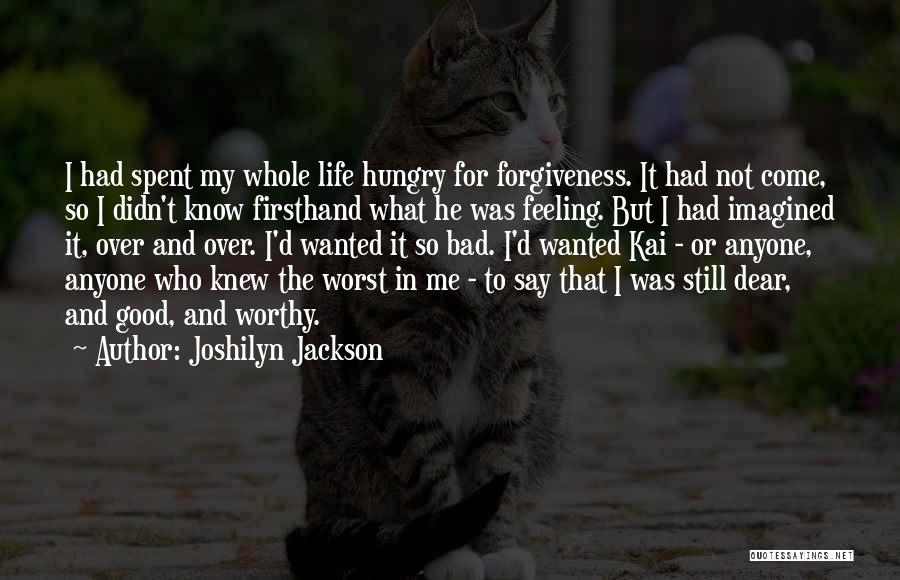 Joshilyn Jackson Quotes: I Had Spent My Whole Life Hungry For Forgiveness. It Had Not Come, So I Didn't Know Firsthand What He