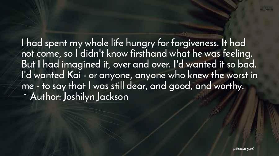 Joshilyn Jackson Quotes: I Had Spent My Whole Life Hungry For Forgiveness. It Had Not Come, So I Didn't Know Firsthand What He