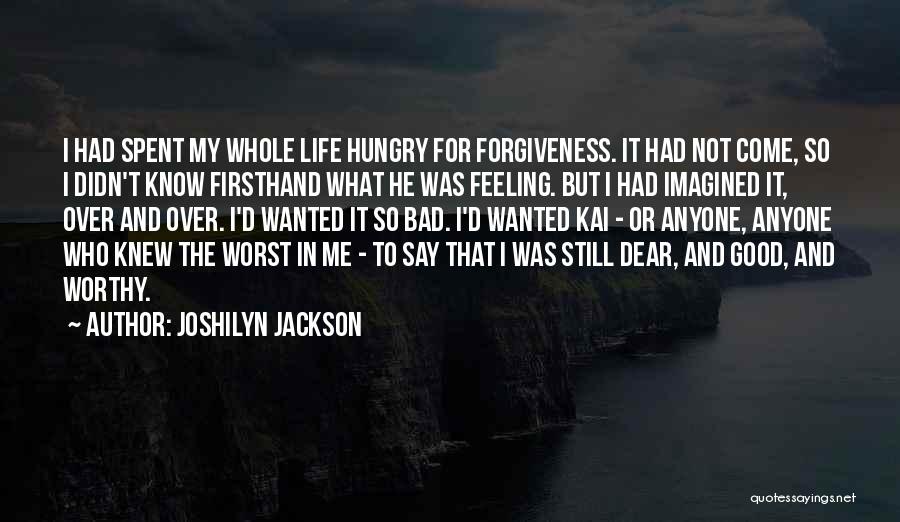 Joshilyn Jackson Quotes: I Had Spent My Whole Life Hungry For Forgiveness. It Had Not Come, So I Didn't Know Firsthand What He