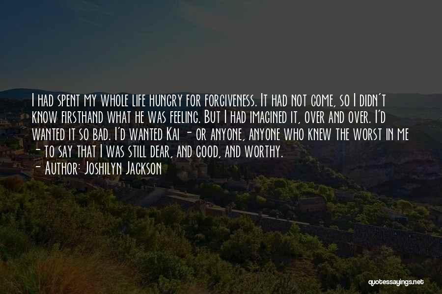 Joshilyn Jackson Quotes: I Had Spent My Whole Life Hungry For Forgiveness. It Had Not Come, So I Didn't Know Firsthand What He