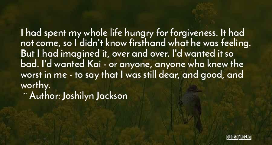 Joshilyn Jackson Quotes: I Had Spent My Whole Life Hungry For Forgiveness. It Had Not Come, So I Didn't Know Firsthand What He