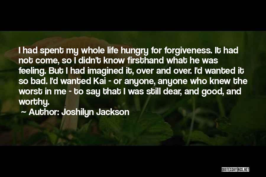 Joshilyn Jackson Quotes: I Had Spent My Whole Life Hungry For Forgiveness. It Had Not Come, So I Didn't Know Firsthand What He