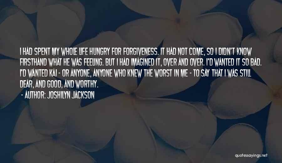 Joshilyn Jackson Quotes: I Had Spent My Whole Life Hungry For Forgiveness. It Had Not Come, So I Didn't Know Firsthand What He