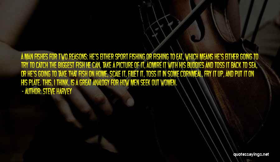 Steve Harvey Quotes: A Man Fishes For Two Reasons: He's Either Sport Fishing Or Fishing To Eat, Which Means He's Either Going To