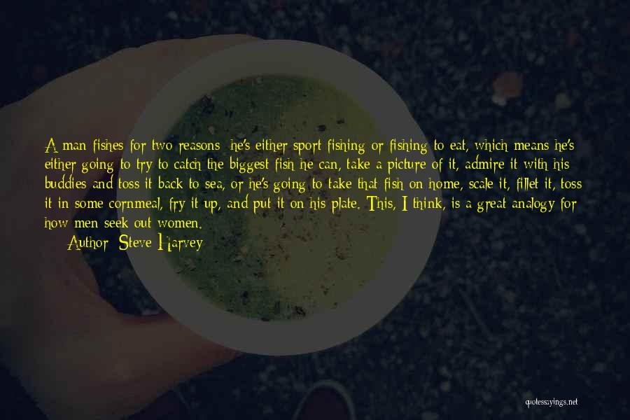 Steve Harvey Quotes: A Man Fishes For Two Reasons: He's Either Sport Fishing Or Fishing To Eat, Which Means He's Either Going To