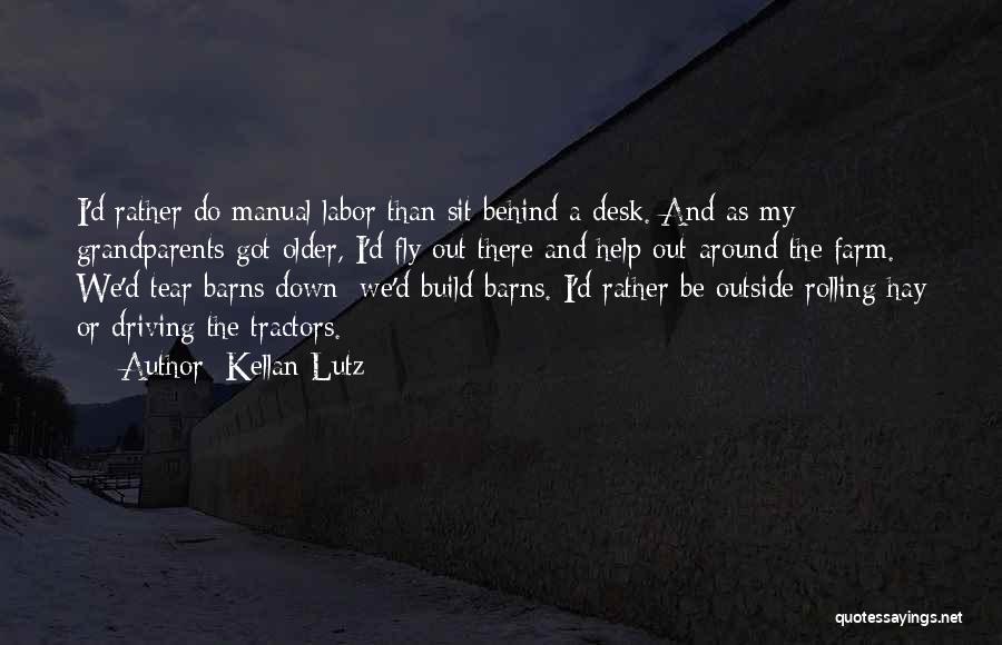 Kellan Lutz Quotes: I'd Rather Do Manual Labor Than Sit Behind A Desk. And As My Grandparents Got Older, I'd Fly Out There