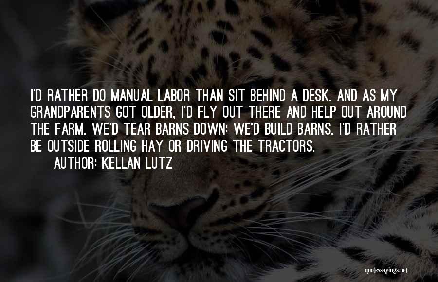 Kellan Lutz Quotes: I'd Rather Do Manual Labor Than Sit Behind A Desk. And As My Grandparents Got Older, I'd Fly Out There