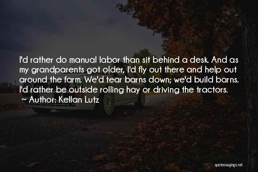 Kellan Lutz Quotes: I'd Rather Do Manual Labor Than Sit Behind A Desk. And As My Grandparents Got Older, I'd Fly Out There