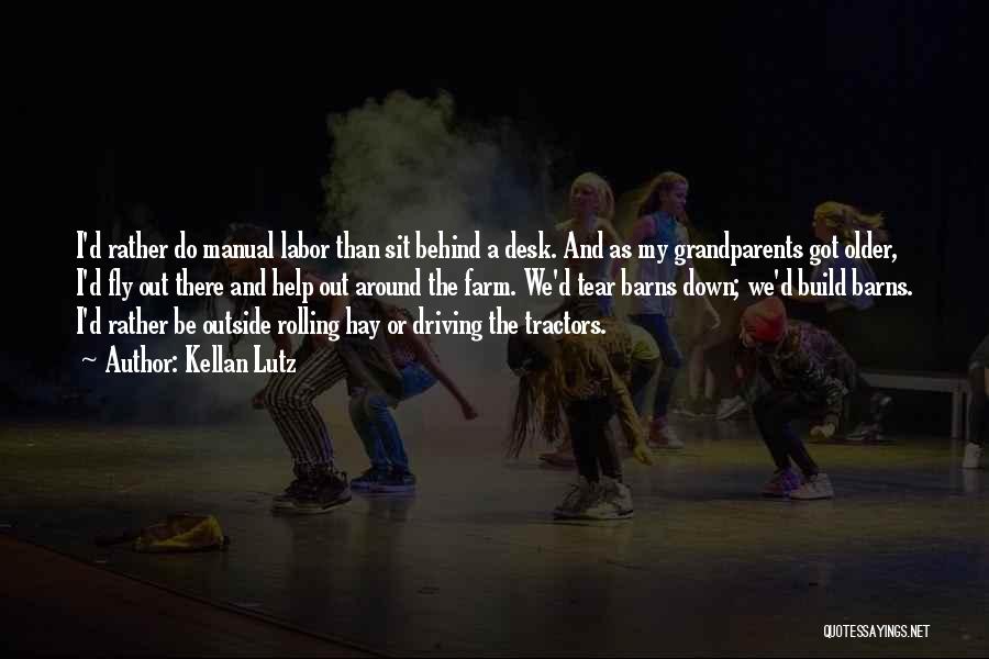 Kellan Lutz Quotes: I'd Rather Do Manual Labor Than Sit Behind A Desk. And As My Grandparents Got Older, I'd Fly Out There