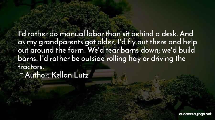 Kellan Lutz Quotes: I'd Rather Do Manual Labor Than Sit Behind A Desk. And As My Grandparents Got Older, I'd Fly Out There