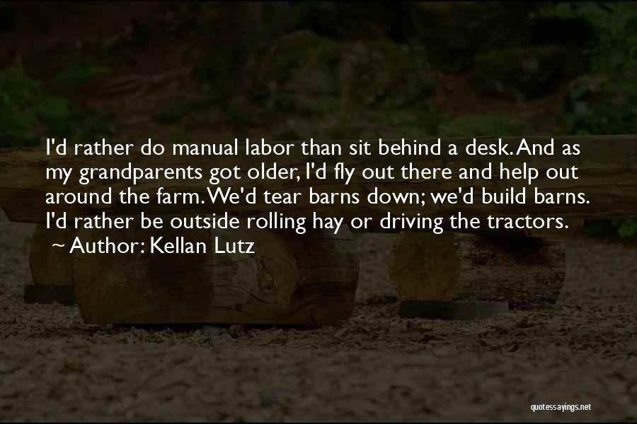 Kellan Lutz Quotes: I'd Rather Do Manual Labor Than Sit Behind A Desk. And As My Grandparents Got Older, I'd Fly Out There