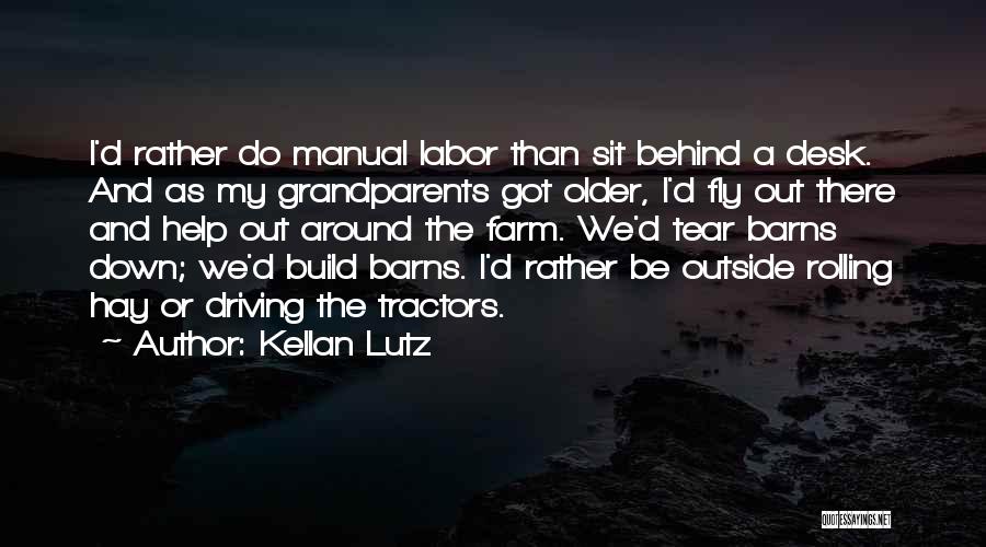 Kellan Lutz Quotes: I'd Rather Do Manual Labor Than Sit Behind A Desk. And As My Grandparents Got Older, I'd Fly Out There