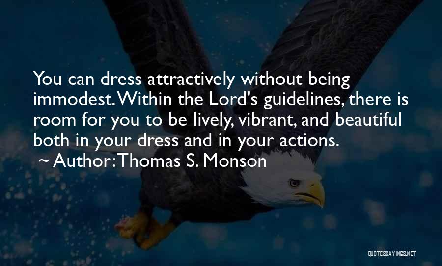 Thomas S. Monson Quotes: You Can Dress Attractively Without Being Immodest. Within The Lord's Guidelines, There Is Room For You To Be Lively, Vibrant,