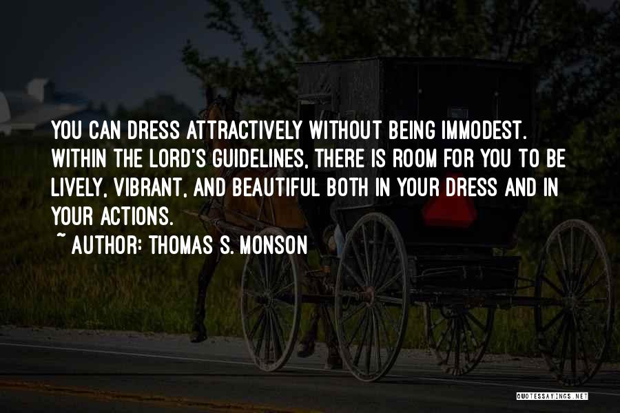 Thomas S. Monson Quotes: You Can Dress Attractively Without Being Immodest. Within The Lord's Guidelines, There Is Room For You To Be Lively, Vibrant,