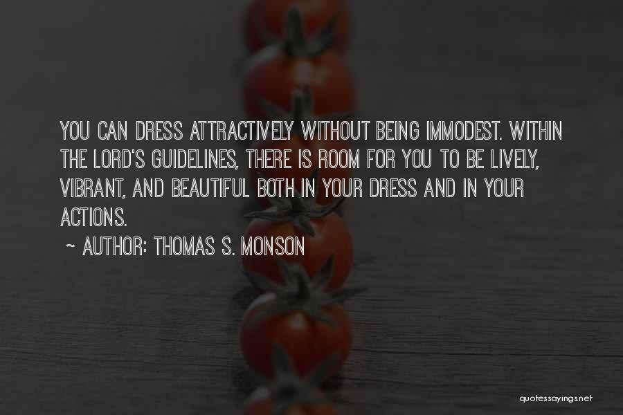 Thomas S. Monson Quotes: You Can Dress Attractively Without Being Immodest. Within The Lord's Guidelines, There Is Room For You To Be Lively, Vibrant,