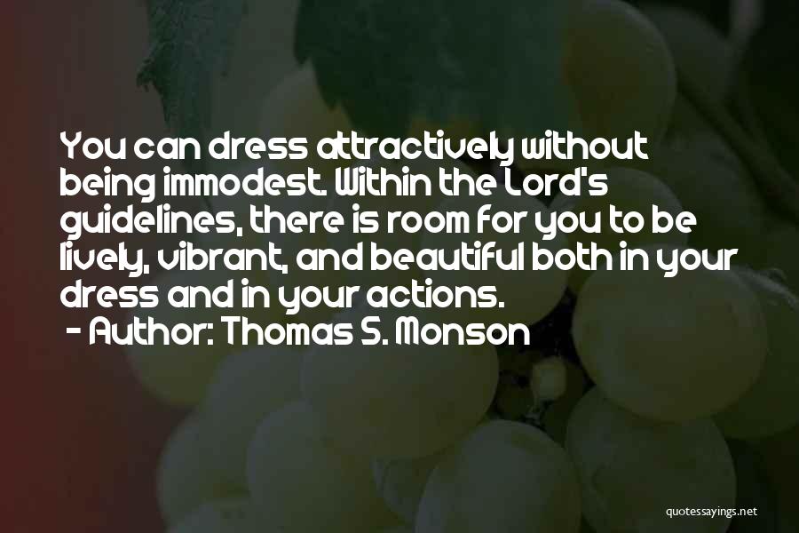 Thomas S. Monson Quotes: You Can Dress Attractively Without Being Immodest. Within The Lord's Guidelines, There Is Room For You To Be Lively, Vibrant,