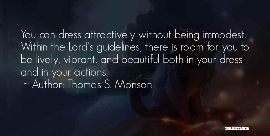 Thomas S. Monson Quotes: You Can Dress Attractively Without Being Immodest. Within The Lord's Guidelines, There Is Room For You To Be Lively, Vibrant,