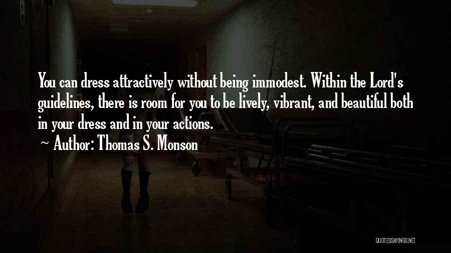 Thomas S. Monson Quotes: You Can Dress Attractively Without Being Immodest. Within The Lord's Guidelines, There Is Room For You To Be Lively, Vibrant,