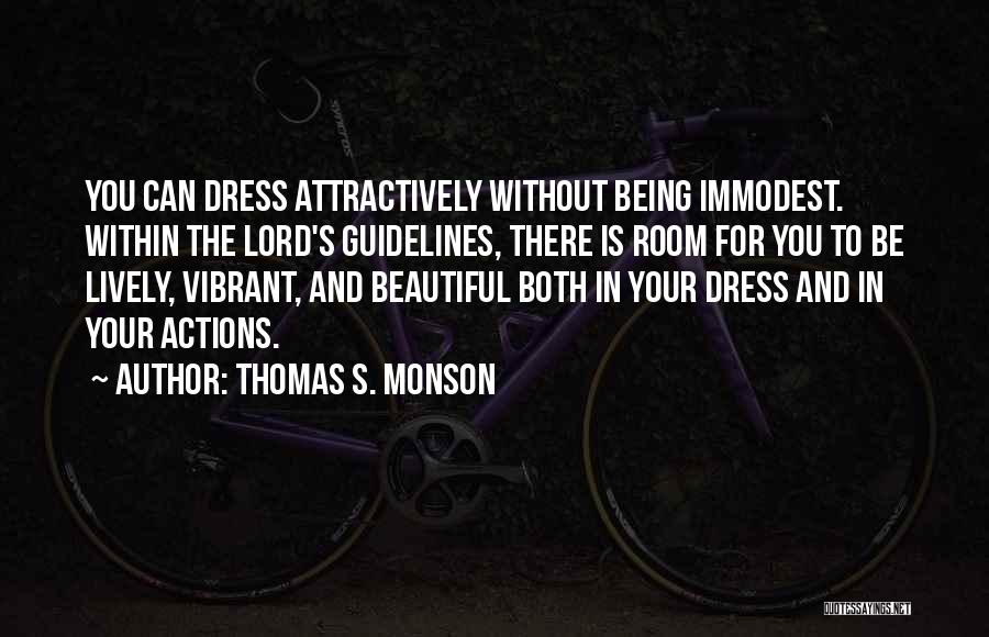 Thomas S. Monson Quotes: You Can Dress Attractively Without Being Immodest. Within The Lord's Guidelines, There Is Room For You To Be Lively, Vibrant,