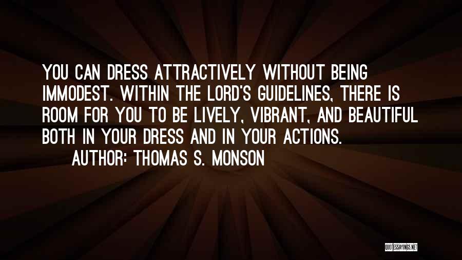 Thomas S. Monson Quotes: You Can Dress Attractively Without Being Immodest. Within The Lord's Guidelines, There Is Room For You To Be Lively, Vibrant,