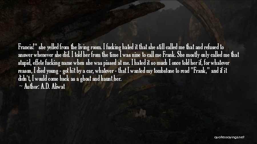 A.D. Aliwat Quotes: Francis! She Yelled From The Living Room. I Fucking Hated It That She Still Called Me That And Refused To