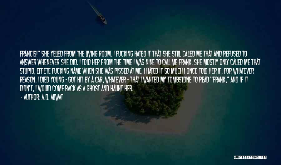 A.D. Aliwat Quotes: Francis! She Yelled From The Living Room. I Fucking Hated It That She Still Called Me That And Refused To