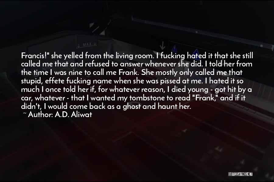 A.D. Aliwat Quotes: Francis! She Yelled From The Living Room. I Fucking Hated It That She Still Called Me That And Refused To