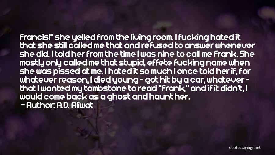 A.D. Aliwat Quotes: Francis! She Yelled From The Living Room. I Fucking Hated It That She Still Called Me That And Refused To