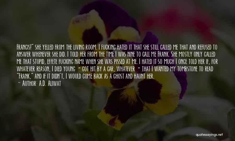 A.D. Aliwat Quotes: Francis! She Yelled From The Living Room. I Fucking Hated It That She Still Called Me That And Refused To