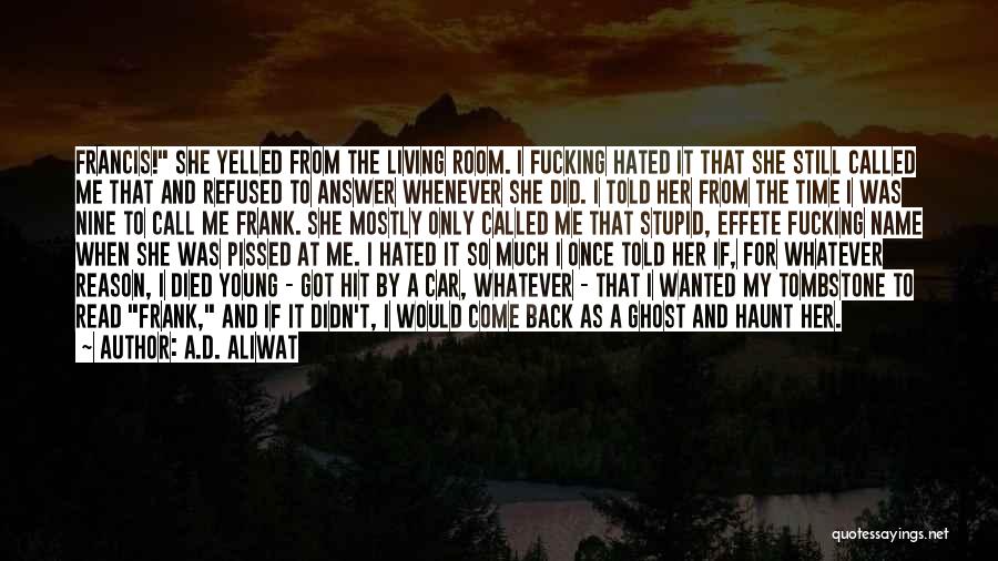 A.D. Aliwat Quotes: Francis! She Yelled From The Living Room. I Fucking Hated It That She Still Called Me That And Refused To