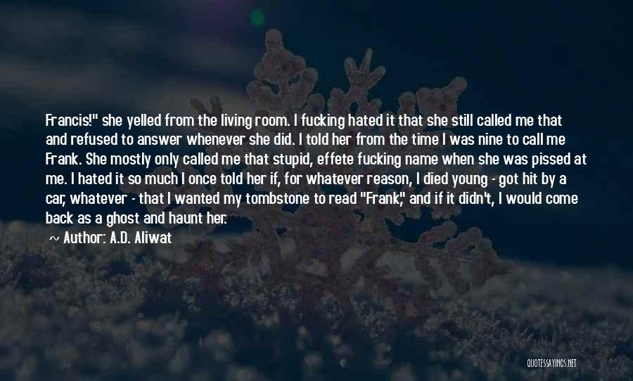 A.D. Aliwat Quotes: Francis! She Yelled From The Living Room. I Fucking Hated It That She Still Called Me That And Refused To
