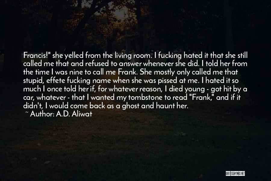 A.D. Aliwat Quotes: Francis! She Yelled From The Living Room. I Fucking Hated It That She Still Called Me That And Refused To