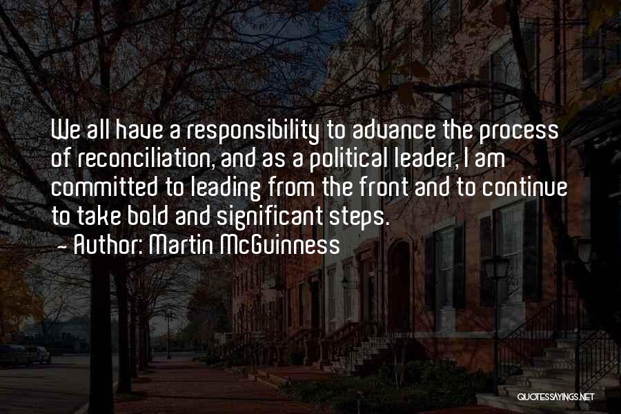 Martin McGuinness Quotes: We All Have A Responsibility To Advance The Process Of Reconciliation, And As A Political Leader, I Am Committed To