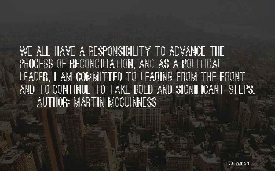 Martin McGuinness Quotes: We All Have A Responsibility To Advance The Process Of Reconciliation, And As A Political Leader, I Am Committed To