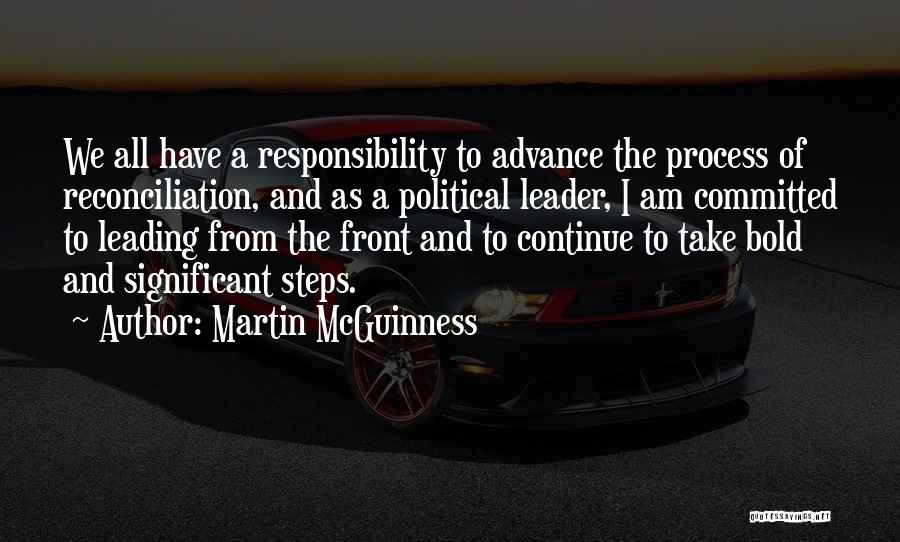 Martin McGuinness Quotes: We All Have A Responsibility To Advance The Process Of Reconciliation, And As A Political Leader, I Am Committed To