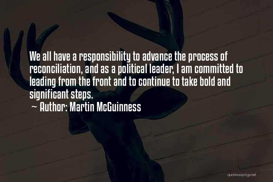 Martin McGuinness Quotes: We All Have A Responsibility To Advance The Process Of Reconciliation, And As A Political Leader, I Am Committed To