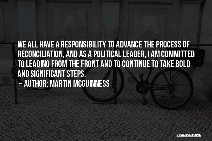 Martin McGuinness Quotes: We All Have A Responsibility To Advance The Process Of Reconciliation, And As A Political Leader, I Am Committed To