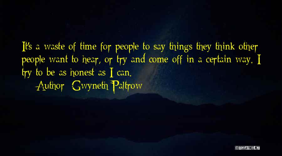 Gwyneth Paltrow Quotes: It's A Waste Of Time For People To Say Things They Think Other People Want To Hear, Or Try And