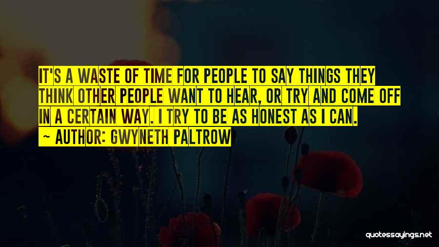 Gwyneth Paltrow Quotes: It's A Waste Of Time For People To Say Things They Think Other People Want To Hear, Or Try And