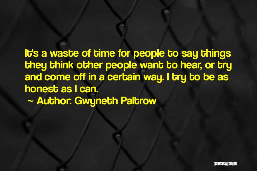 Gwyneth Paltrow Quotes: It's A Waste Of Time For People To Say Things They Think Other People Want To Hear, Or Try And
