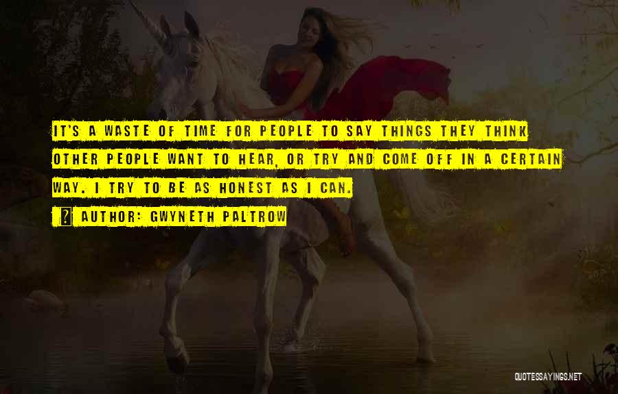 Gwyneth Paltrow Quotes: It's A Waste Of Time For People To Say Things They Think Other People Want To Hear, Or Try And